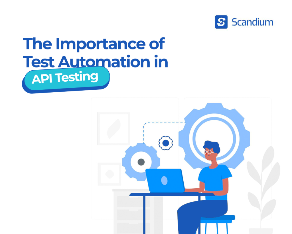 The Importance of Test Automation in API Testing - Scandium