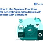 How to Use Dynamic Functions for Generating Random Data in API Testing with Scandium